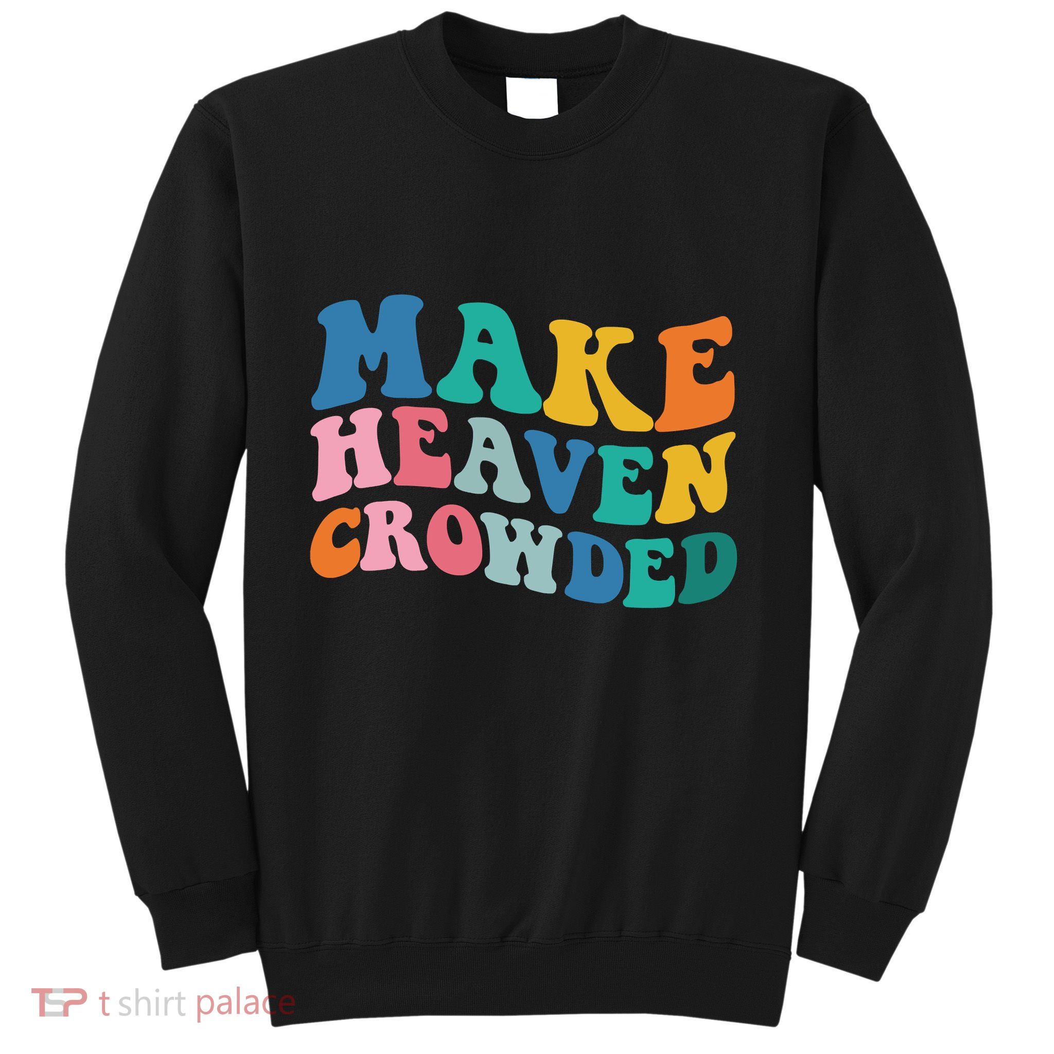 Make Heaven Crowded Bible Verse Sweatshirt