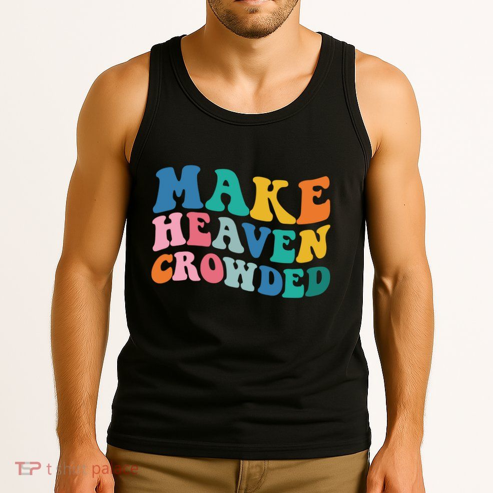 Make Heaven Crowded Bible Verse Tank Top