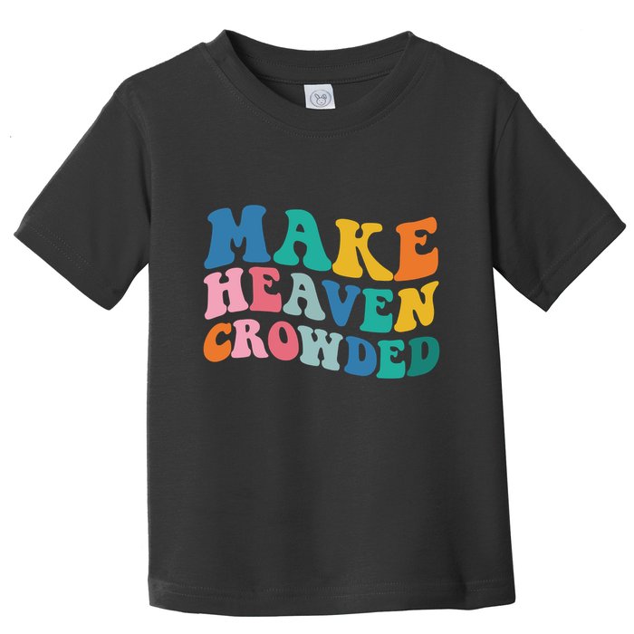 Make Heaven Crowded Bible Verse Toddler T-Shirt