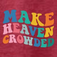 Make Heaven Crowded Bible Verse T-Shirt