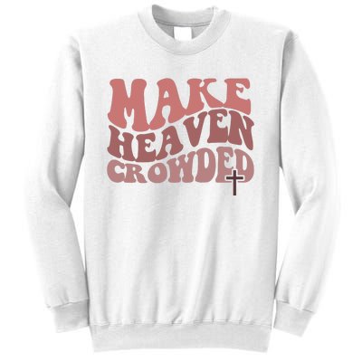 Make Heaven Crowded Christian Wavy Text Jesus Sweatshirt