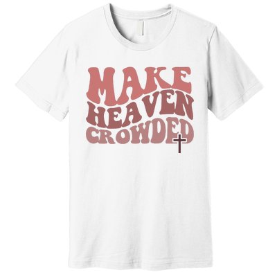 Make Heaven Crowded Christian Wavy Text Jesus Premium T-Shirt