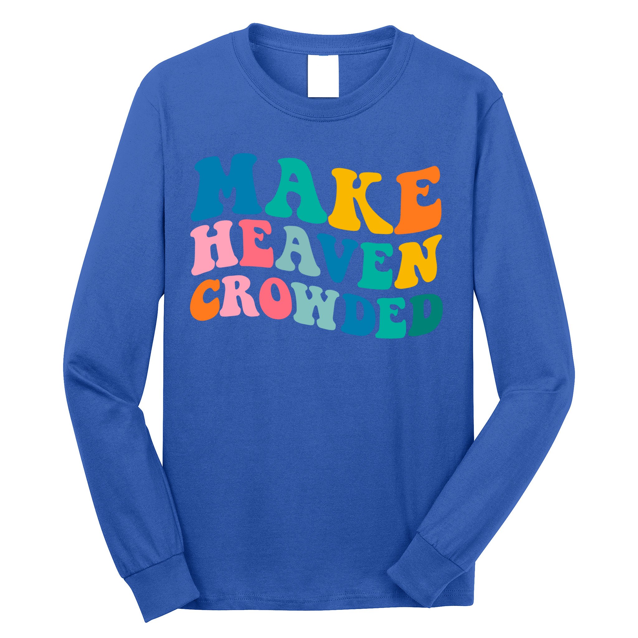Make Heaven Crowded Bible Verse Gift Long Sleeve Shirt