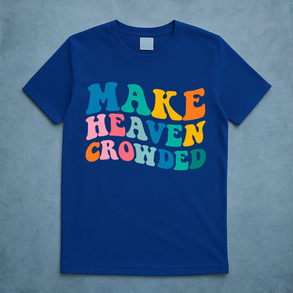 Make Heaven Crowded Bible Verse Gift T-Shirt