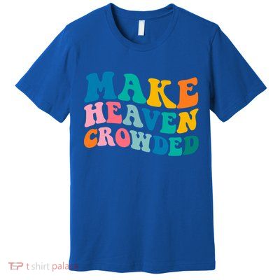 Make Heaven Crowded Bible Verse Gift Premium T-Shirt