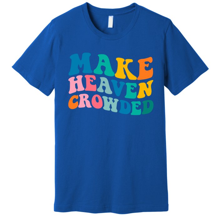 Make Heaven Crowded Bible Verse Gift Premium T-Shirt