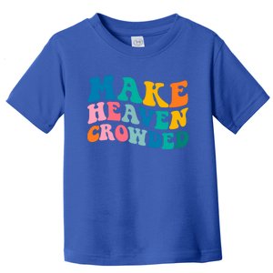 Make Heaven Crowded Bible Verse Gift Toddler T-Shirt