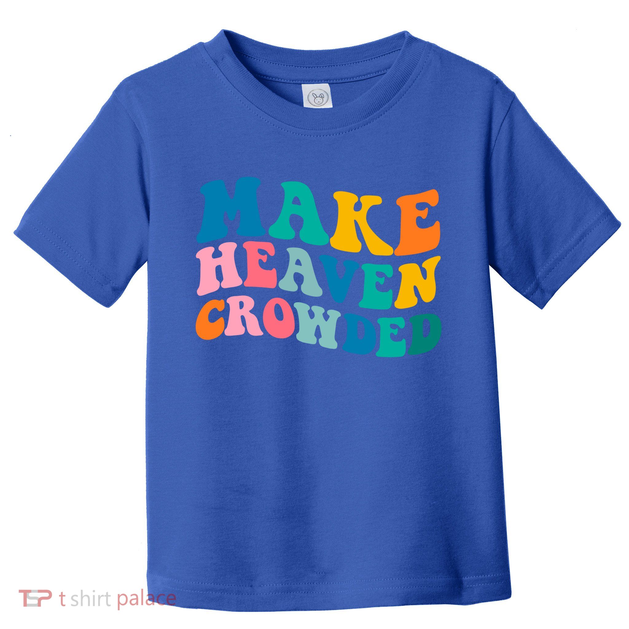 Make Heaven Crowded Bible Verse Gift Toddler T-Shirt