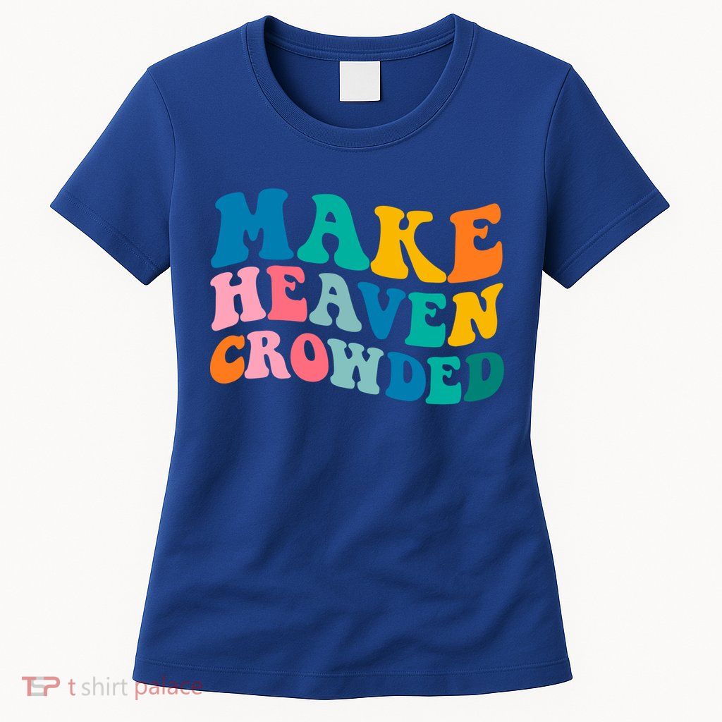 Make Heaven Crowded Bible Verse Gift Womens T-Shirt