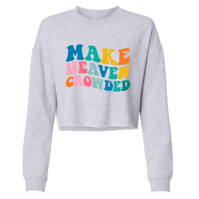 Make Heaven Crowded Bible Verse Gift Cropped Pullover Crew