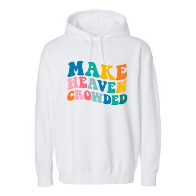 Make Heaven Crowded Bible Verse Gift Garment-Dyed Fleece Hoodie