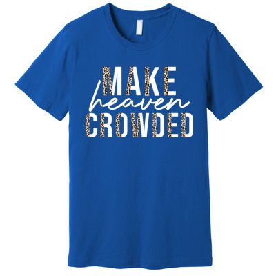 Make Heaven Crowded Jesus Religious Christian Leopard Cute Gift Premium T-Shirt