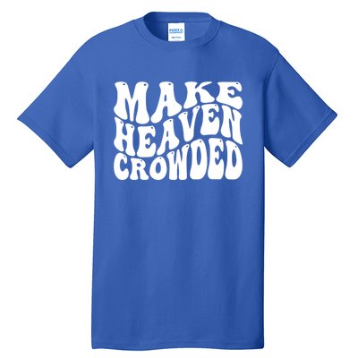 Make Heaven Crowded Gift Tall T-Shirt