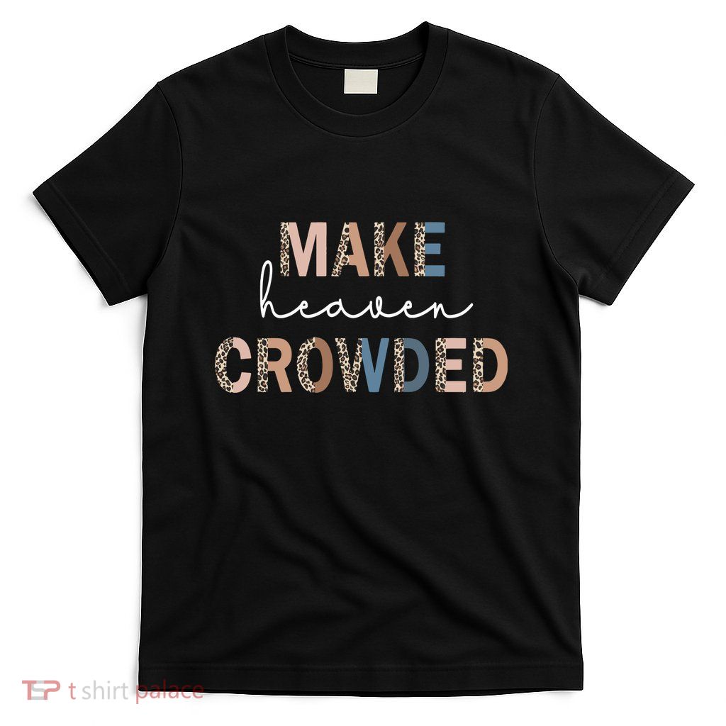 Make Heaven Crowded Christian T-Shirt