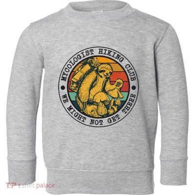 Mycologist Hiking Club We Might Not Get There Sloth Toddler Sweatshirt