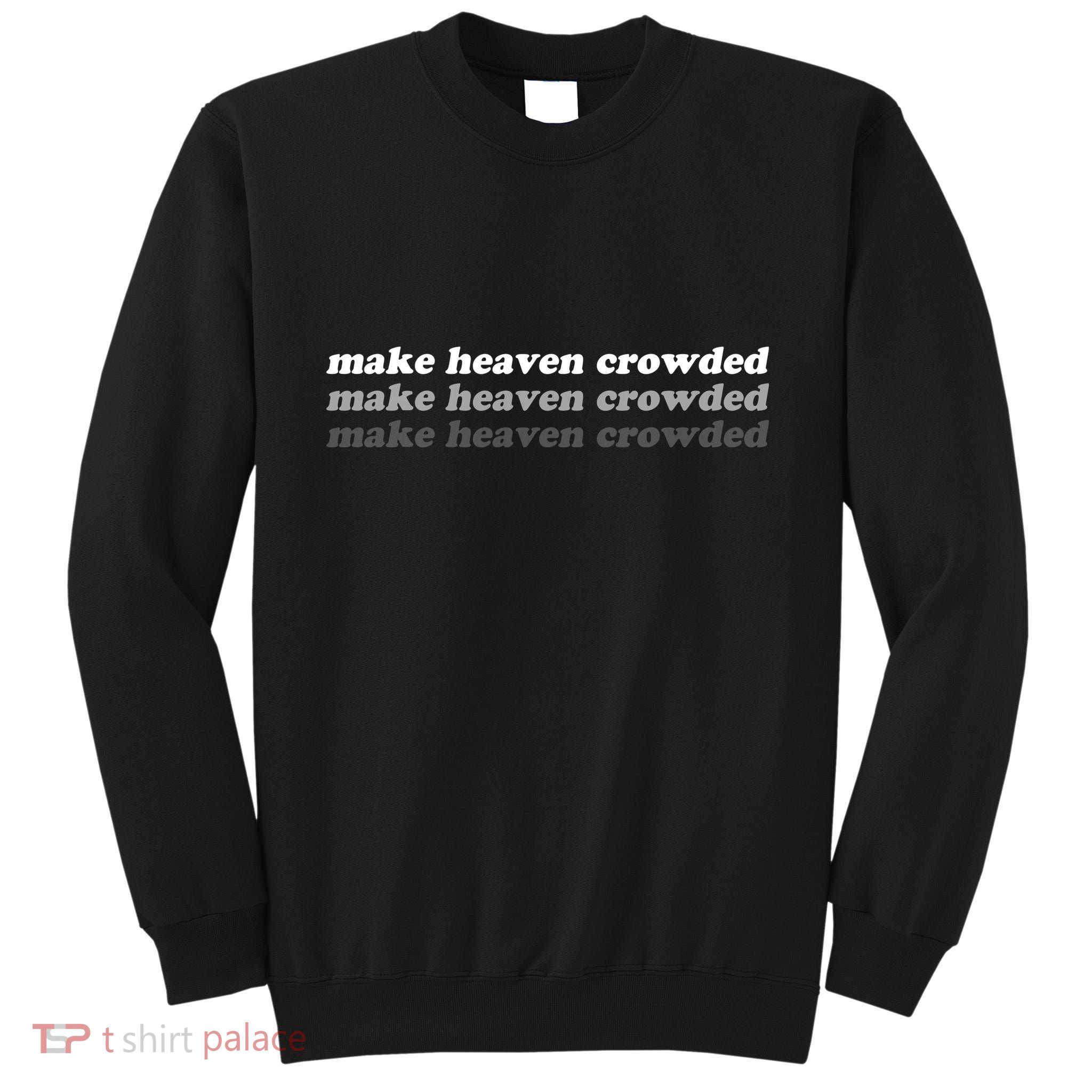 Make Heaven Crowded Tall Sweatshirt