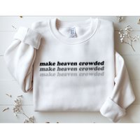 Make Heaven Crowded Sweatshirt