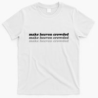 Make Heaven Crowded T-Shirt
