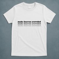 Make Heaven Crowded T-Shirt