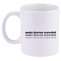 Make Heaven Crowded 11oz C Handle Ceramic Mug