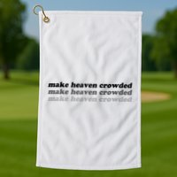 Make Heaven Crowded Golf Towel