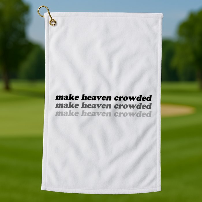 Make Heaven Crowded Golf Towel