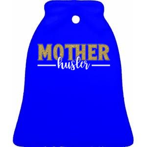 Mother Hustler Ceo Small Business Owner Best Mom Ever Great Gift Ceramic Bell Ornament