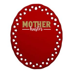 Mother Hustler Ceo Small Business Owner Best Mom Ever Great Gift Ceramic Oval Ornament