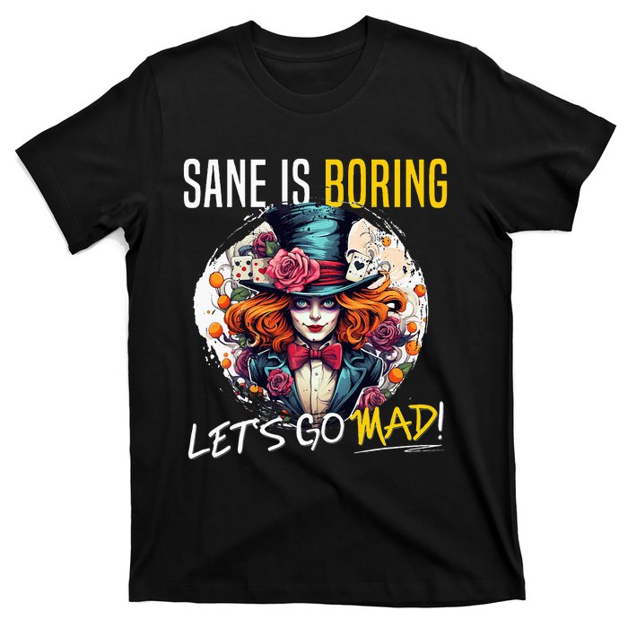 Mad Hatter Day Sane Is Boring; LetS Go Mad! T-Shirt