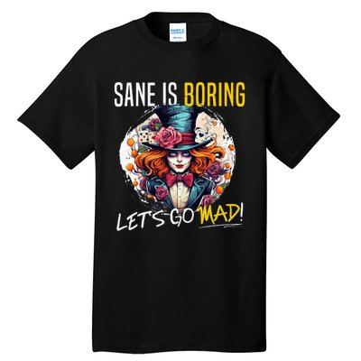 Mad Hatter Day Sane Is Boring; LetS Go Mad! Tall T-Shirt