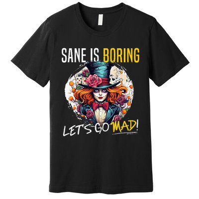 Mad Hatter Day Sane Is Boring; LetS Go Mad! Premium T-Shirt