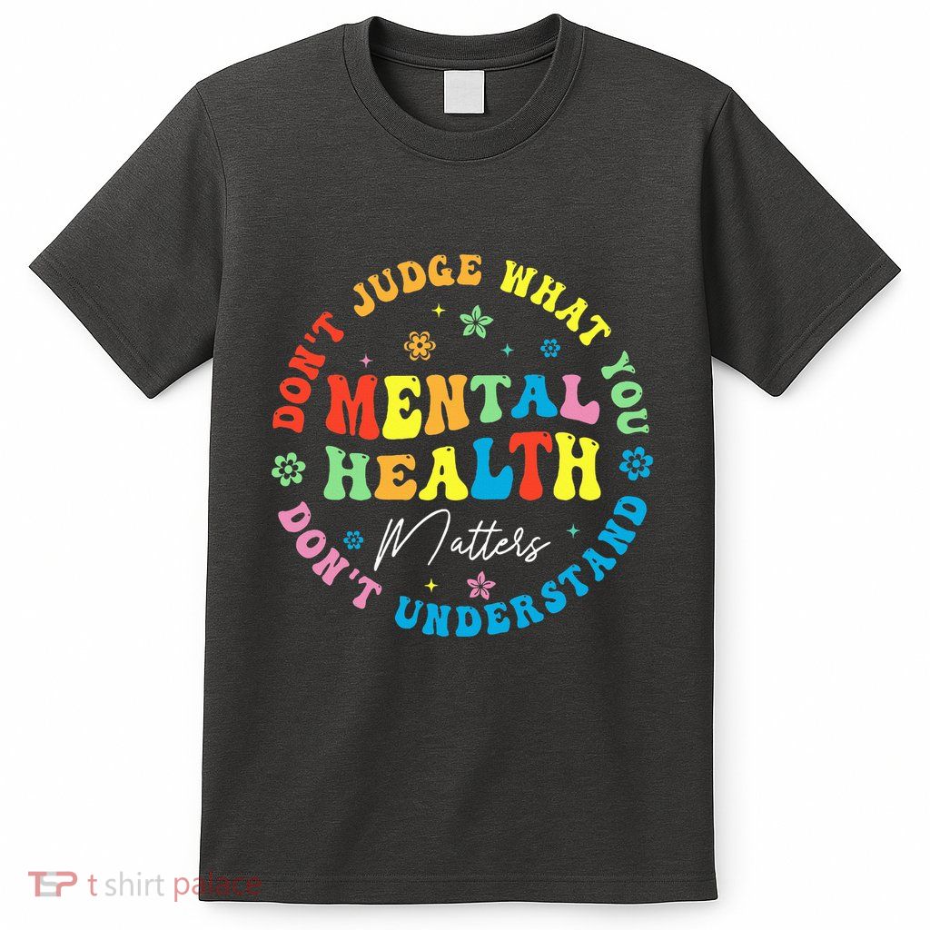 Mental Health Dont Judge You Dont Understand Aware T-Shirt
