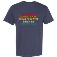 My Husband Doesnt Care What Play You Think He Should Call Garment-Dyed Heavyweight T-Shirt