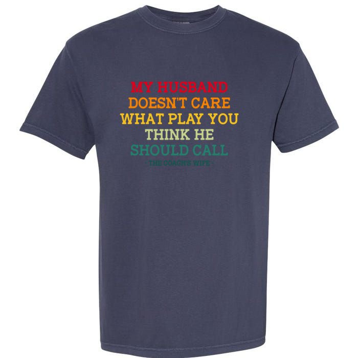 My Husband Doesnt Care What Play You Think He Should Call Garment-Dyed Heavyweight T-Shirt