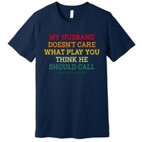 My Husband Doesnt Care What Play You Think He Should Call Premium T-Shirt