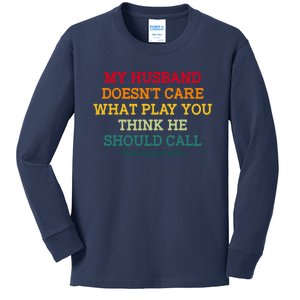 My Husband Doesnt Care What Play You Think He Should Call Kids Long Sleeve Shirt