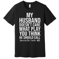 My Husband Doesnt Care What Play You Think He Should Call Premium T-Shirt