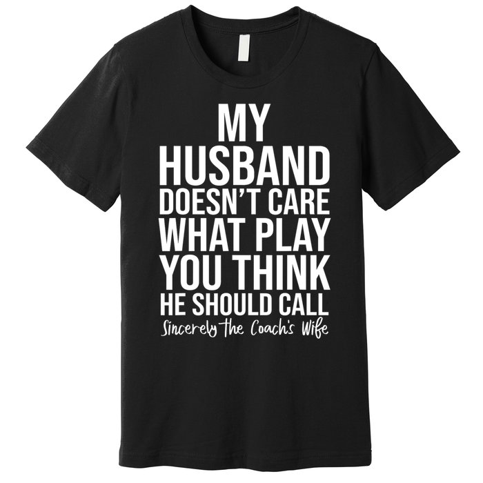 My Husband Doesnt Care What Play You Think He Should Call Premium T-Shirt