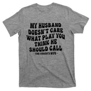 My Husband Doesnt Care What Play You Think He Should Call T-Shirt