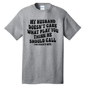 My Husband Doesnt Care What Play You Think He Should Call Tall T-Shirt