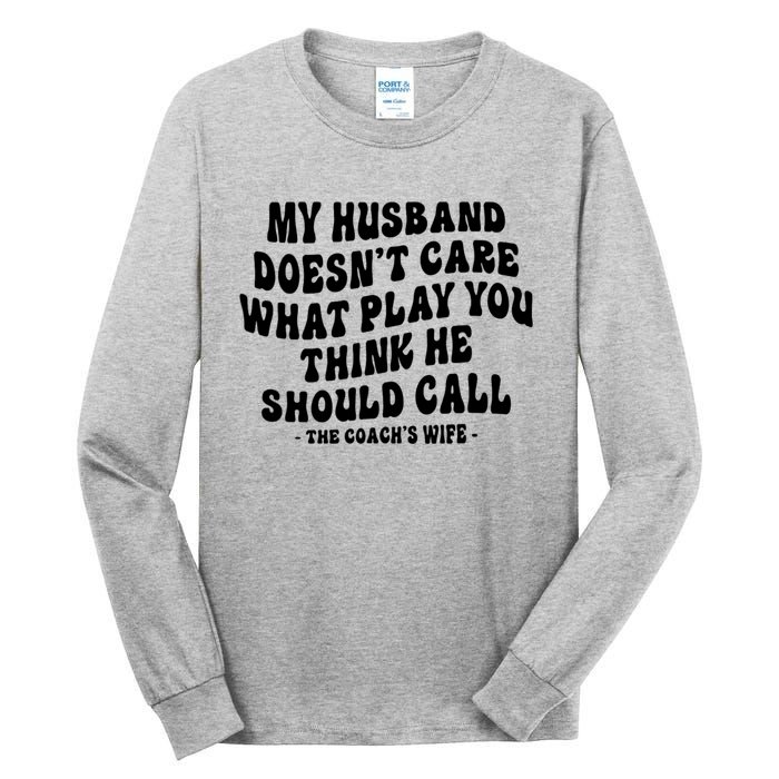 My Husband Doesnt Care What Play You Think He Should Call Tall Long Sleeve T-Shirt