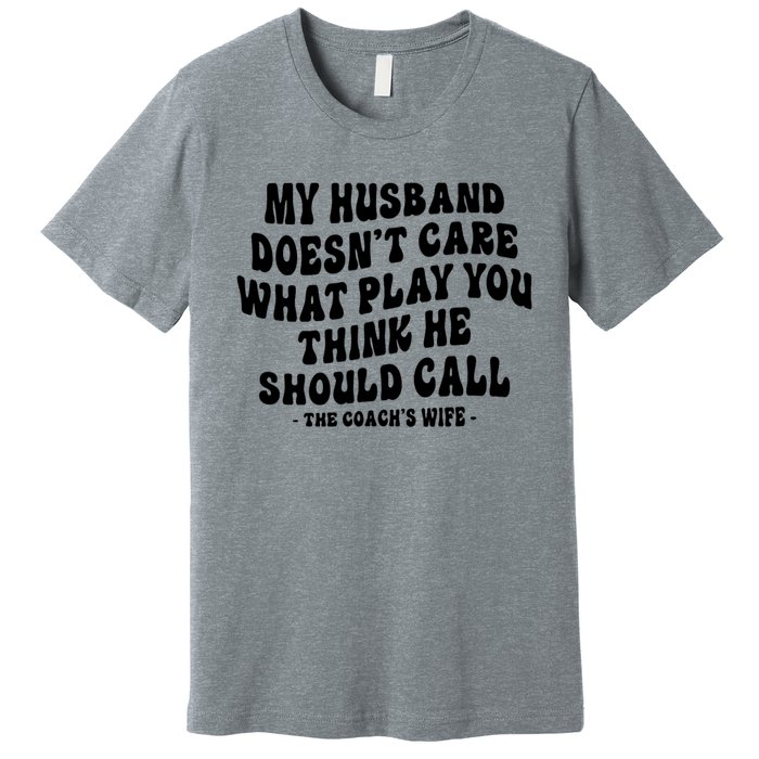 My Husband Doesnt Care What Play You Think He Should Call Premium T-Shirt