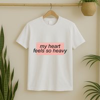 My Heart Feels So Heavy T-Shirt