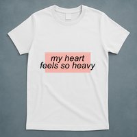 My Heart Feels So Heavy T-Shirt