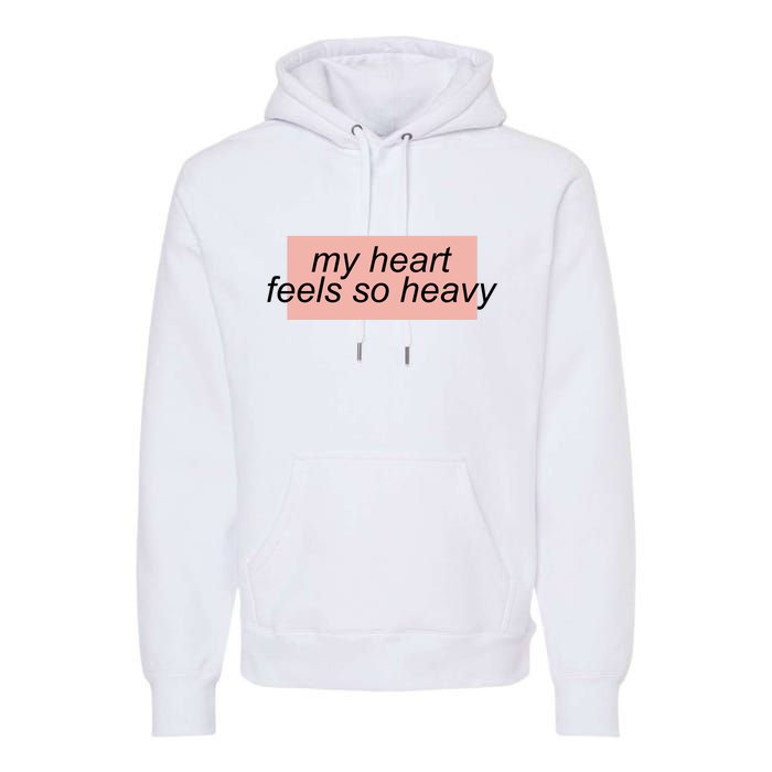 My Heart Feels So Heavy Premium Hoodie