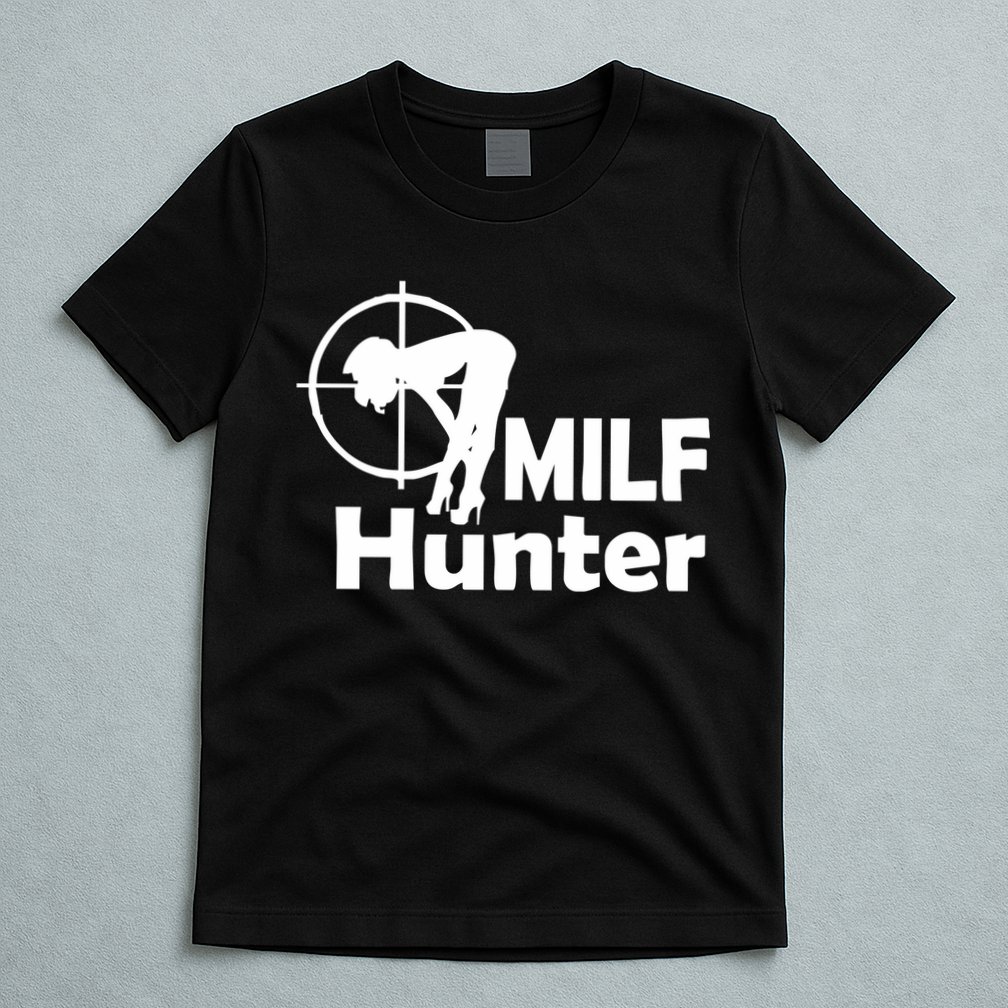 MILF Hunter | Funny Adult Humor Joke For Men Who Love Milfs T-Shirt