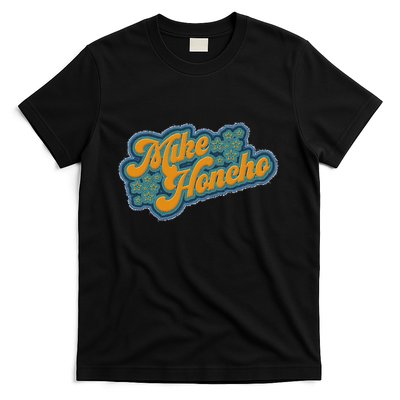 Mike Honcho For President T-Shirt