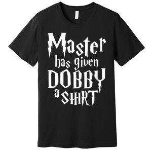 Master Has Given Dobby A  Funny Dobby Gift Premium T-Shirt