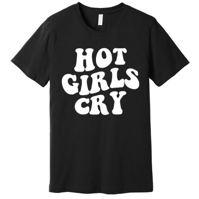 Meme Hot Girls Cry Groovy Shirt Funny Hot Girl Cry Tee Premium T-Shirt