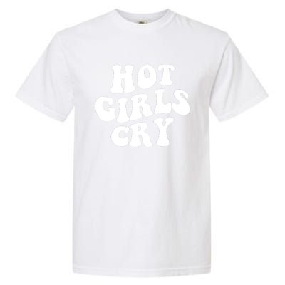 Meme Hot Girls Cry Groovy Shirt Funny Hot Girl Cry Tee Garment-Dyed Heavyweight T-Shirt